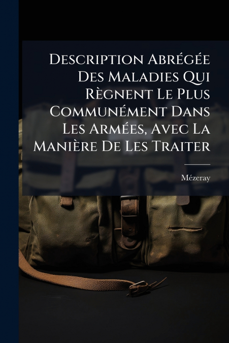 Description Abrégée Des Maladies Qui Règnent Le Plus Communément Dans Les Armées, Avec La Manière De Les Traiter