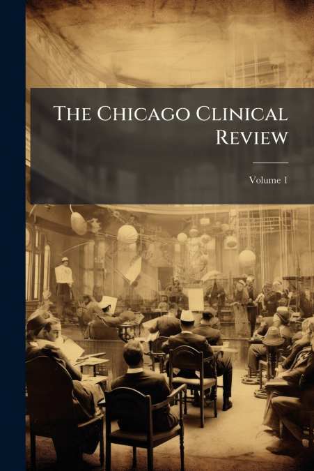 The Chicago Clinical Review; Volume 1