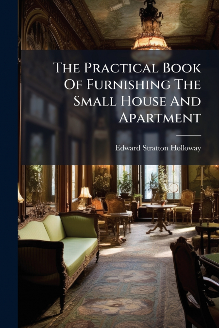 The Practical Book Of Furnishing The Small House And Apartment