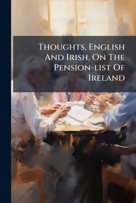 Thoughts, English And Irish, On The Pension-list Of Ireland