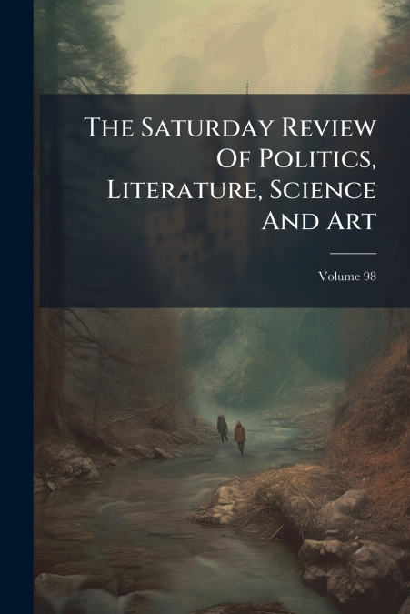 The Saturday Review Of Politics, Literature, Science And Art; Volume 98