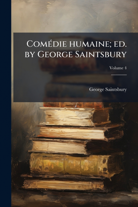 Comédie humaine; ed. by George Saintsbury; Volume 4
