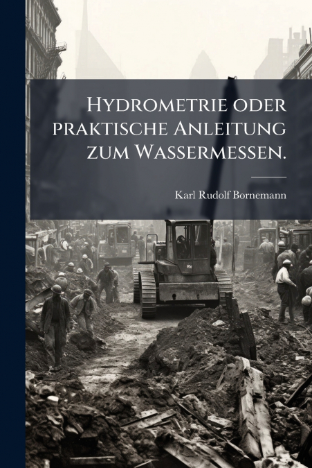 Hydrometrie oder praktische Anleitung zum Wassermessen.