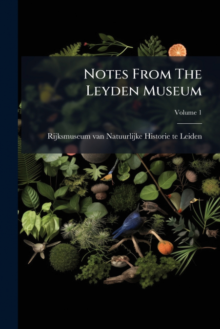 Notes From The Leyden Museum; Volume 1
