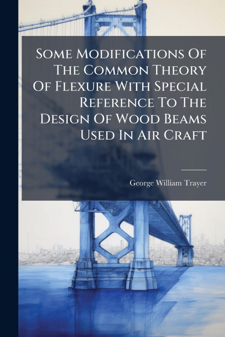 Some Modifications Of The Common Theory Of Flexure With Special Reference To The Design Of Wood Beams Used In Air Craft