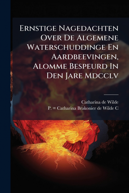 Ernstige Nagedachten Over De Algemene Waterschuddinge En Aardbeevingen, Alomme Bespeurd In Den Jare Mdcclv