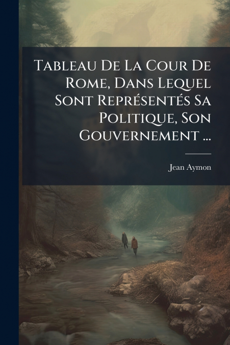 Tableau De La Cour De Rome, Dans Lequel Sont Représentés Sa Politique, Son Gouvernement ...