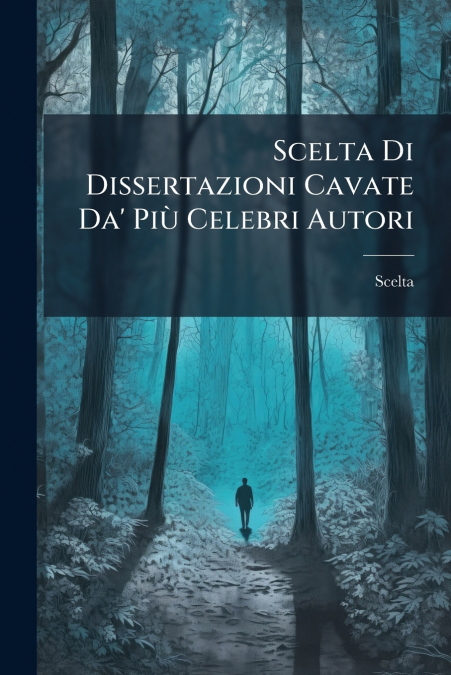 Scelta Di Dissertazioni Cavate Da’ Più Celebri Autori