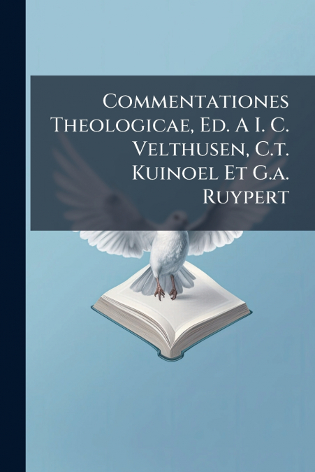 Commentationes Theologicae, Ed. A I. C. Velthusen, C.t. Kuinoel Et G.a. Ruypert