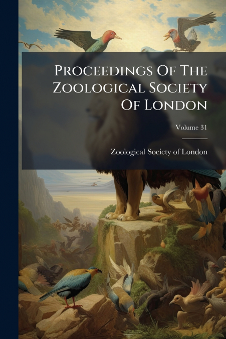 Proceedings Of The Zoological Society Of London; Volume 31
