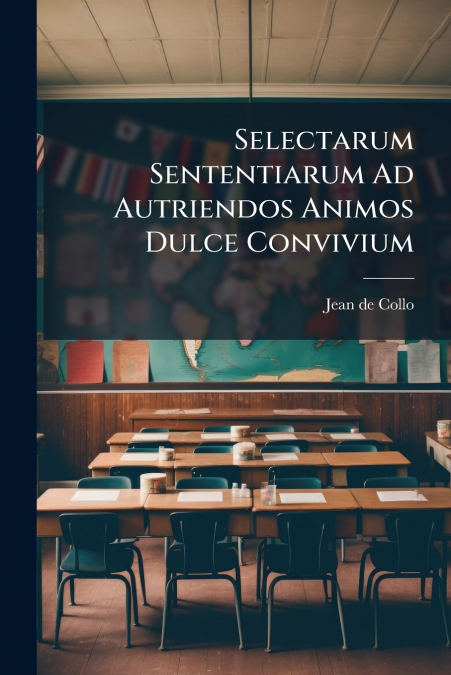Selectarum Sententiarum Ad Autriendos Animos Dulce Convivium