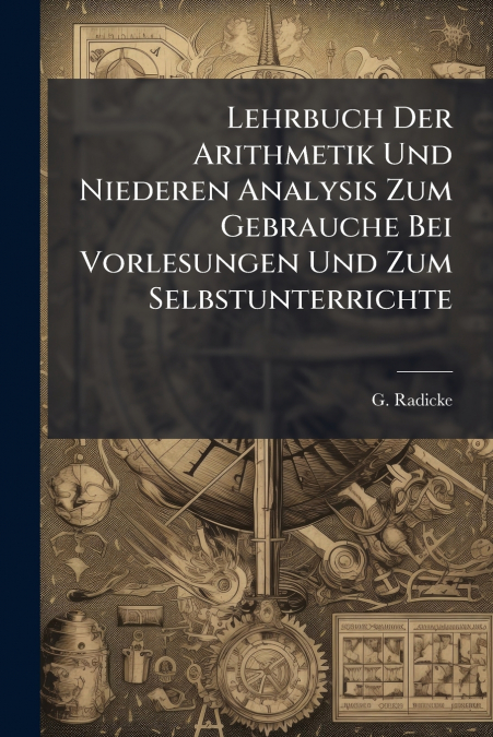 Lehrbuch Der Arithmetik Und Niederen Analysis Zum Gebrauche Bei Vorlesungen Und Zum Selbstunterrichte