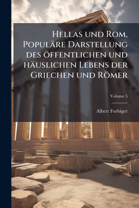 Hellas und Rom, Populäre Darstellung des öffentlichen und häuslichen Lebens der Griechen und Römer; Volume 5