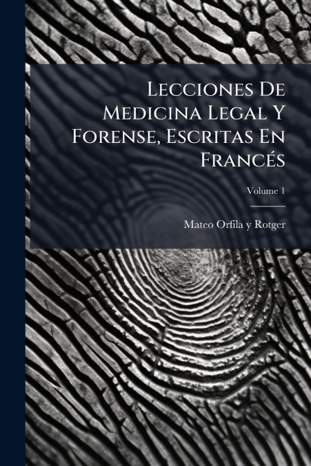 Lecciones De Medicina Legal Y Forense, Escritas En Francés; Volume 1