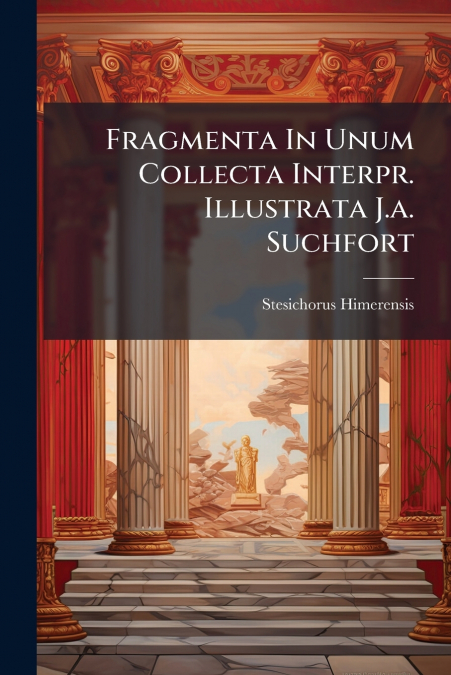 Fragmenta In Unum Collecta Interpr. Illustrata J.a. Suchfort