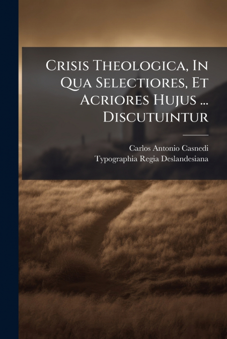 Crisis Theologica, In Qua Selectiores, Et Acriores Hujus ... Discutuintur