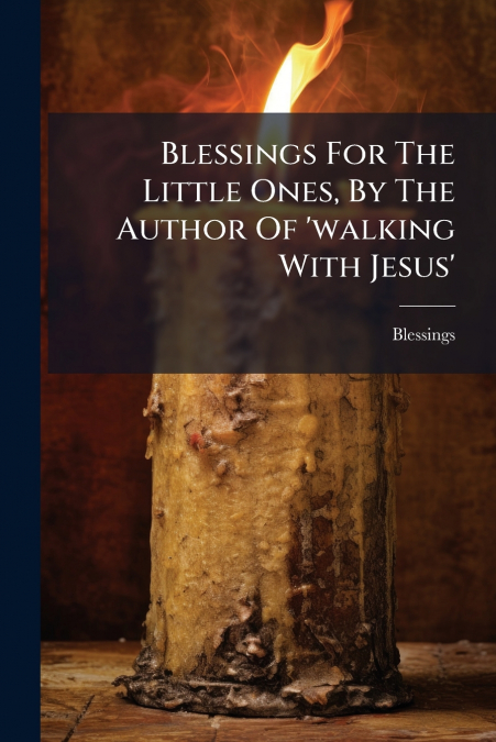 Blessings For The Little Ones, By The Author Of ’walking With Jesus’