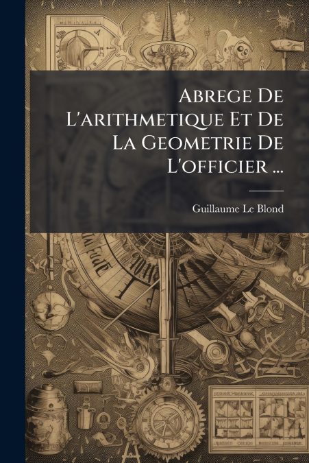 Abrege De L’arithmetique Et De La Geometrie De L’officier ...