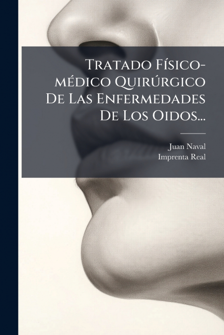 Tratado Físico-médico Quirúrgico De Las Enfermedades De Los Oidos...