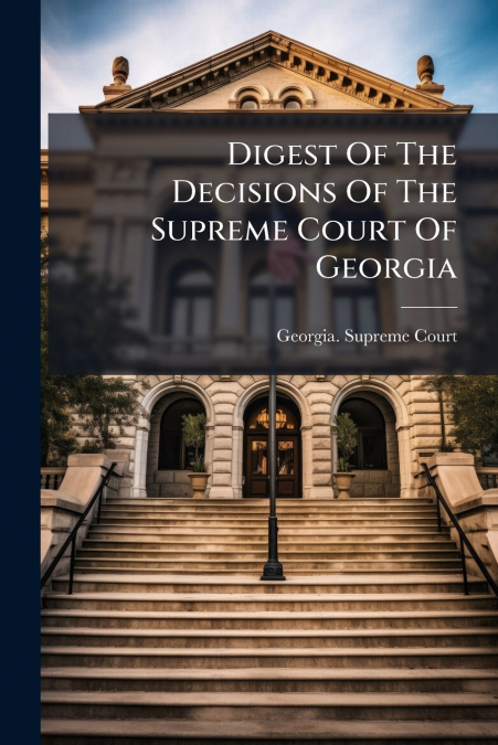 Digest Of The Decisions Of The Supreme Court Of Georgia