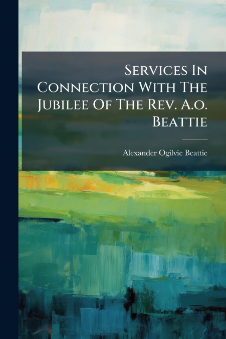 Services In Connection With The Jubilee Of The Rev. A.o. Beattie