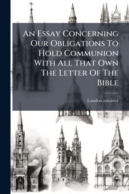 An Essay Concerning Our Obligations To Hold Communion With All That Own The Letter Of The Bible