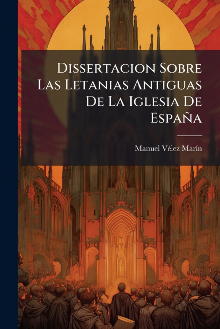 Dissertacion Sobre Las Letanias Antiguas De La Iglesia De España