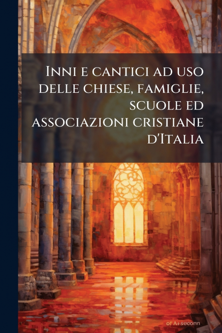 Inni e cantici ad uso delle chiese, famiglie, scuole ed associazioni cristiane d’Italia
