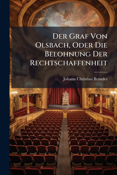 Der Graf Von Olsbach, Oder Die Belohnung Der Rechtschaffenheit