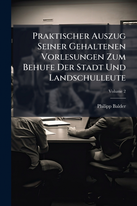 Praktischer Auszug Seiner Gehaltenen Vorlesungen Zum Behufe Der Stadt Und Landschulleute