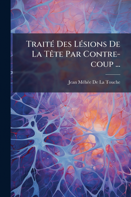 Traité Des Lésions De La Tête Par Contre-coup ...
