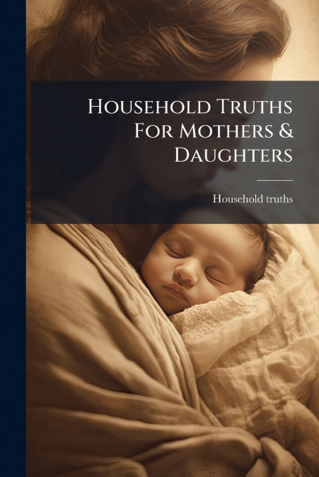 Household Truths For Mothers & Daughters