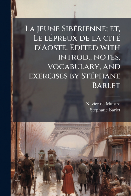 La jeune Sibérienne; et, Le lépreux de la cité d’Aoste. Edited with introd., notes, vocabulary, and exercises by Stéphane Barlet