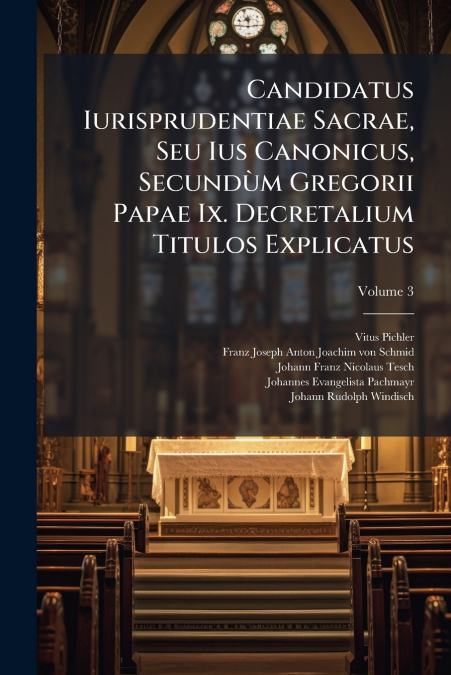Candidatus Iurisprudentiae Sacrae, Seu Ius Canonicus, Secundùm Gregorii Papae Ix. Decretalium Titulos Explicatus