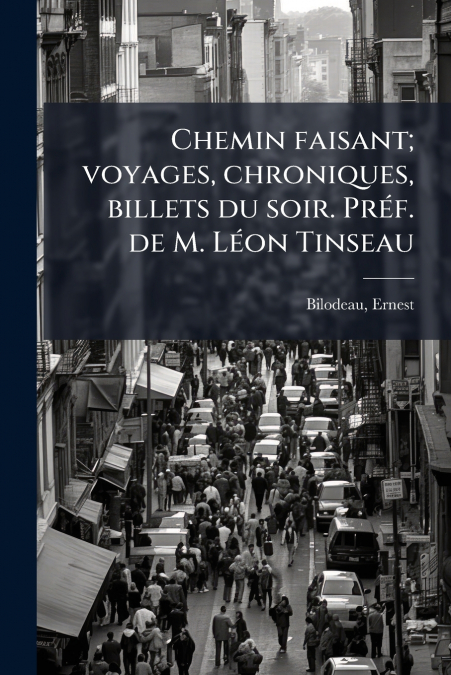 Chemin faisant; voyages, chroniques, billets du soir. Préf. de M. Léon Tinseau