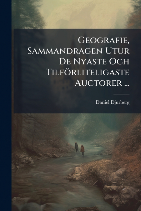 Geografie, Sammandragen Utur De Nyaste Och Tilförliteligaste Auctorer ...