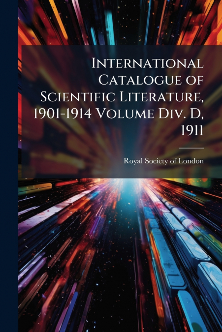 International Catalogue of Scientific Literature, 1901-1914 Volume Div. D, 1911