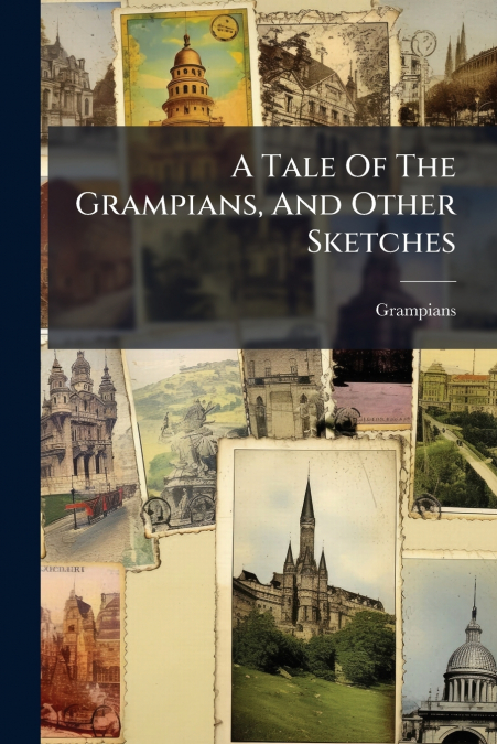 A Tale Of The Grampians, And Other Sketches