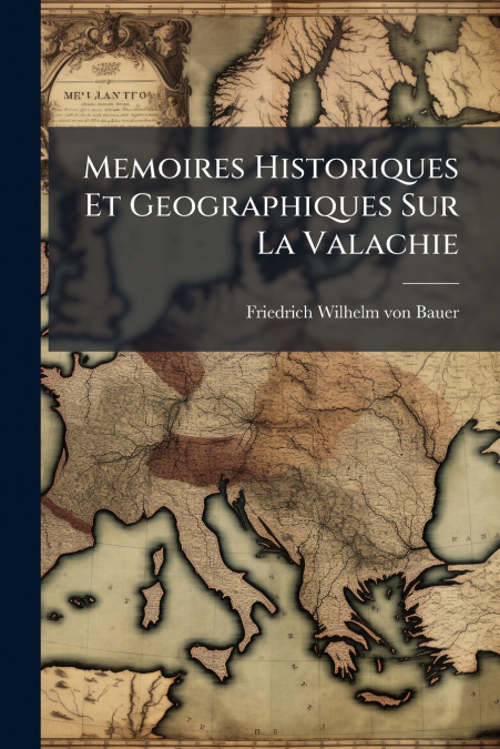 Memoires Historiques Et Geographiques Sur La Valachie