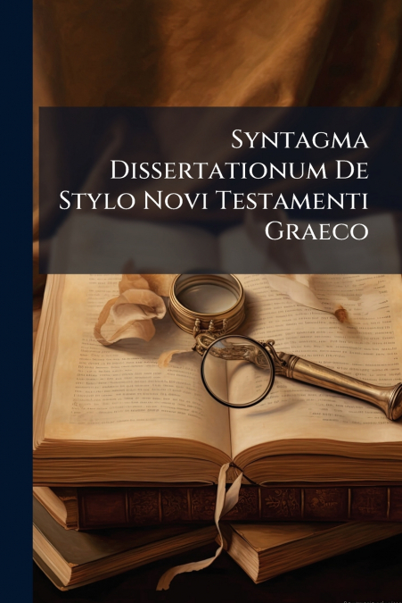 Syntagma Dissertationum De Stylo Novi Testamenti Graeco