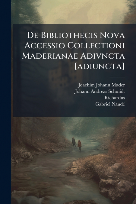 De Bibliothecis Nova Accessio Collectioni Maderianae Adivncta [adiuncta]