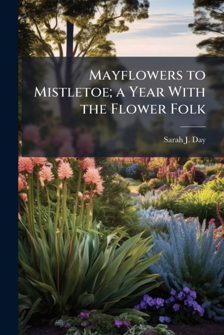Mayflowers to Mistletoe; a Year With the Flower Folk