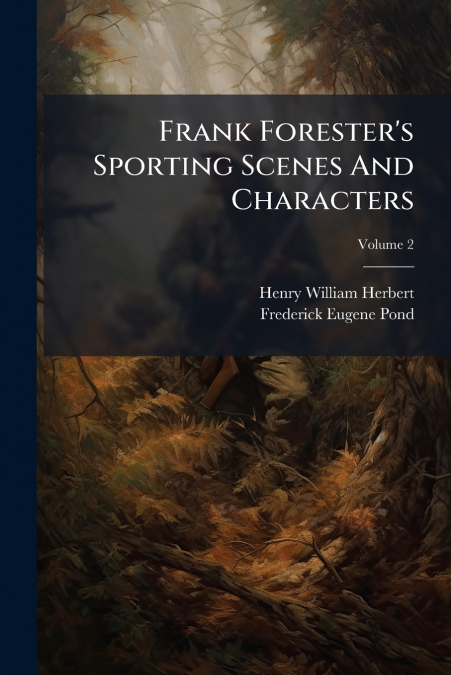 Frank Forester’s Sporting Scenes And Characters