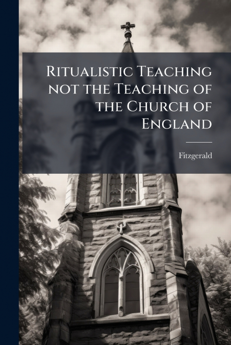 Ritualistic Teaching not the Teaching of the Church of England
