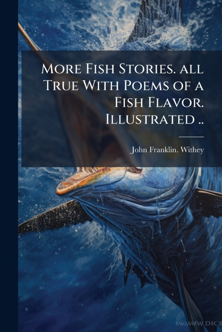 More Fish Stories. all True With Poems of a Fish Flavor. Illustrated ..