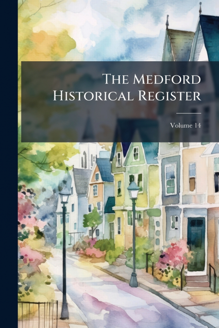 The Medford Historical Register; Volume 14