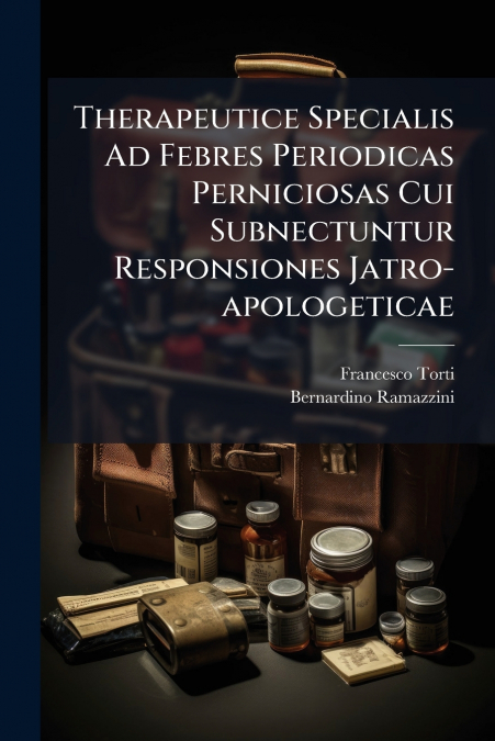 Therapeutice Specialis Ad Febres Periodicas Perniciosas Cui Subnectuntur Responsiones Jatro-apologeticae