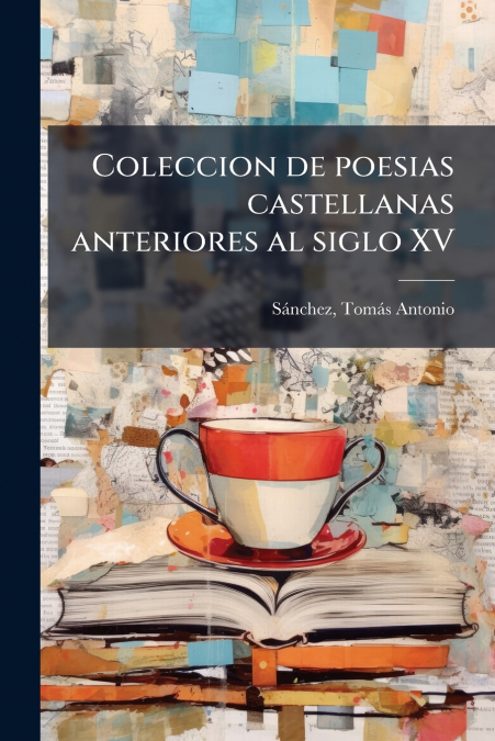 Coleccion de poesias castellanas anteriores al siglo XV