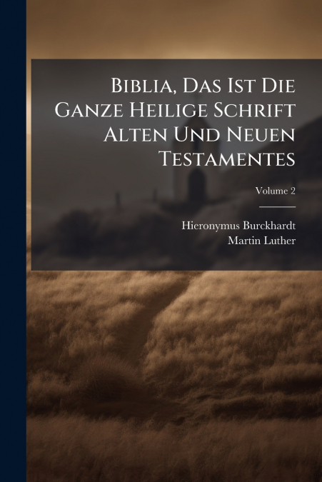 Biblia, Das Ist Die Ganze Heilige Schrift Alten Und Neuen Testamentes; Volume 2