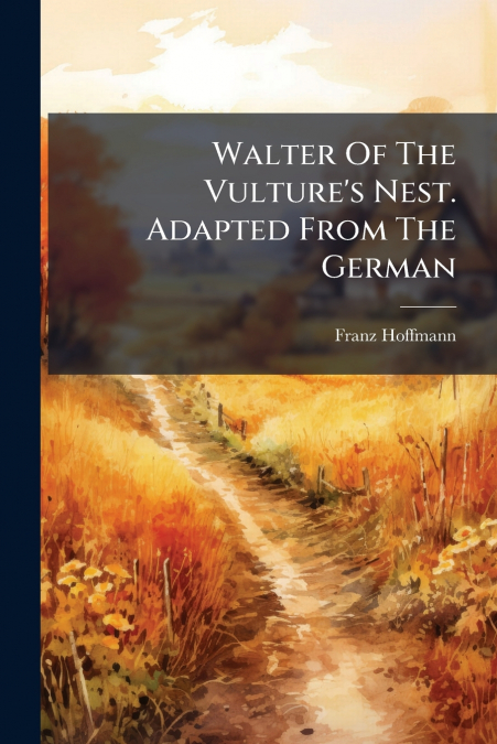 Walter Of The Vulture’s Nest. Adapted From The German